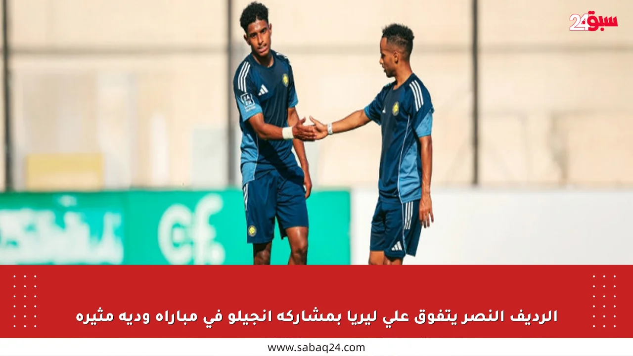 الرديف النصر يتفوق على ليريا بمشاركة أنجيلو في مباراة ودية مثيرة